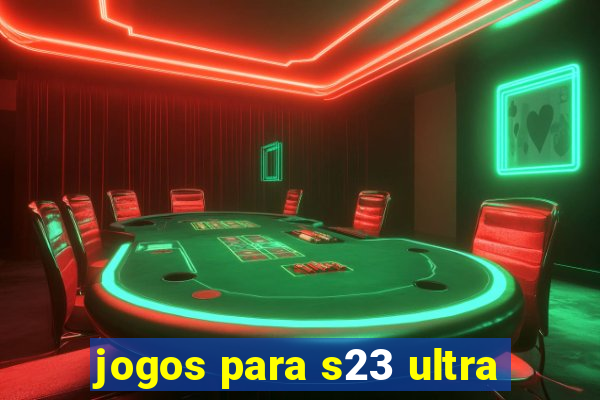 jogos para s23 ultra