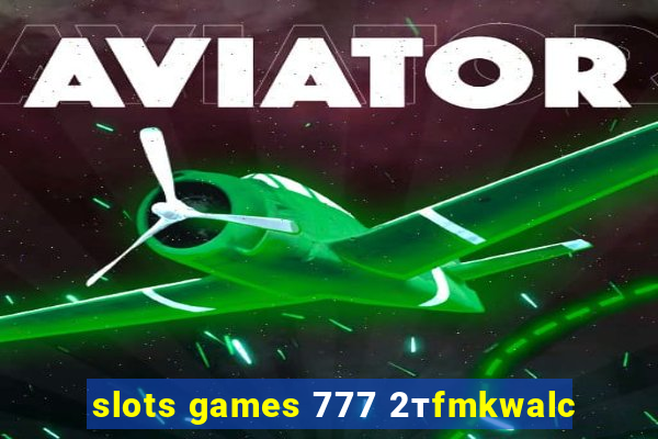 slots games 777 2тfmkwalc