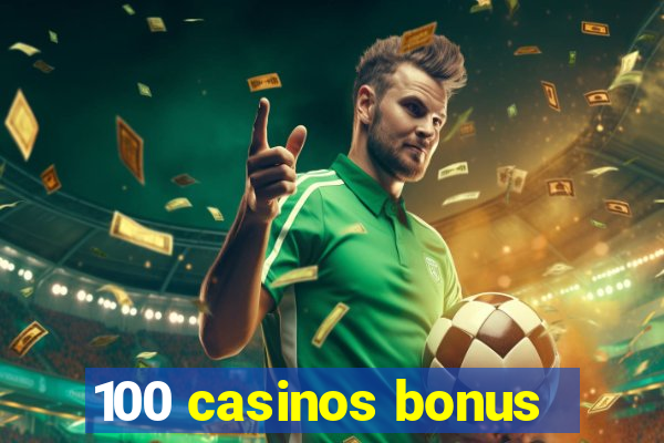 100 casinos bonus