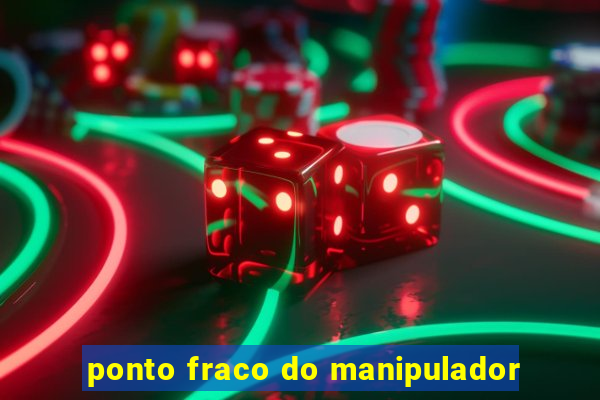 ponto fraco do manipulador