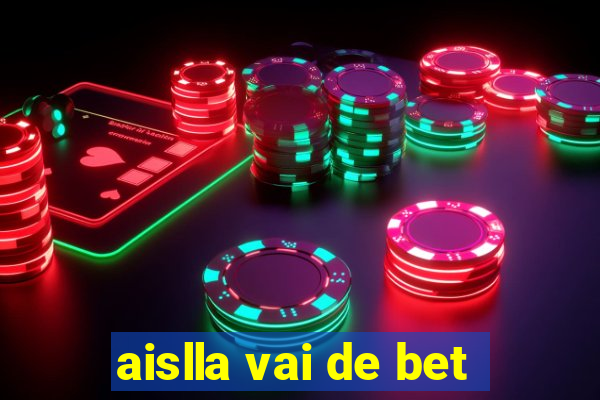 aislla vai de bet