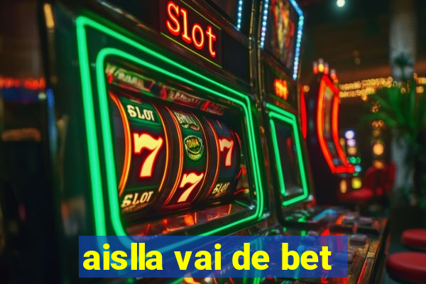 aislla vai de bet