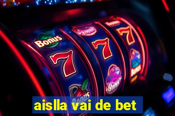 aislla vai de bet