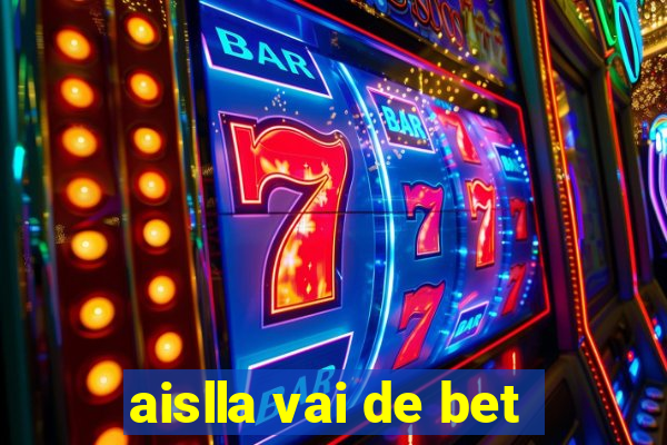 aislla vai de bet