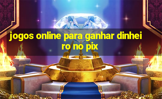 jogos online para ganhar dinheiro no pix