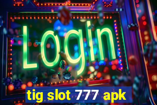 tig slot 777 apk