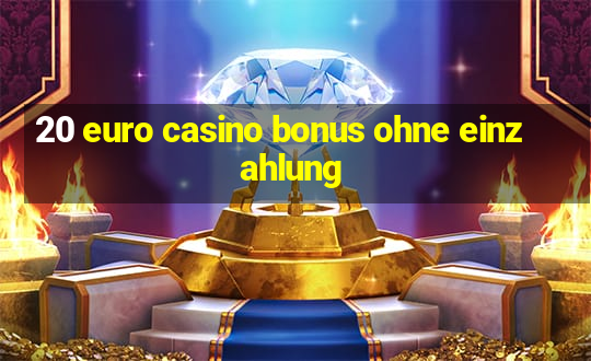 20 euro casino bonus ohne einzahlung