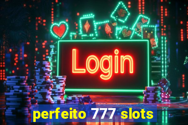 perfeito 777 slots