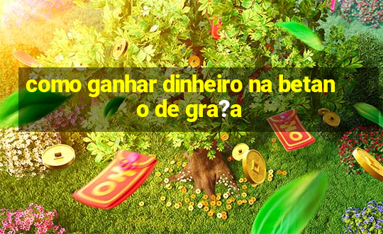 como ganhar dinheiro na betano de gra?a