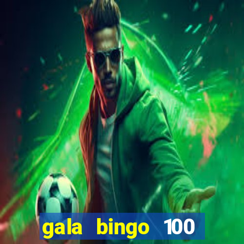 gala bingo 100 free spins