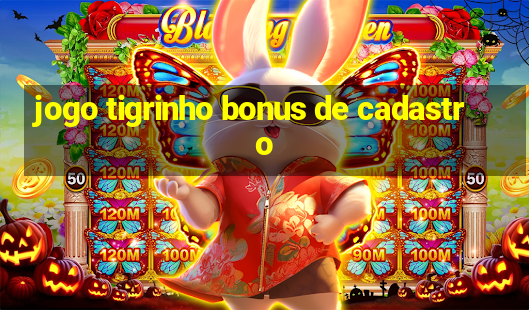 jogo tigrinho bonus de cadastro