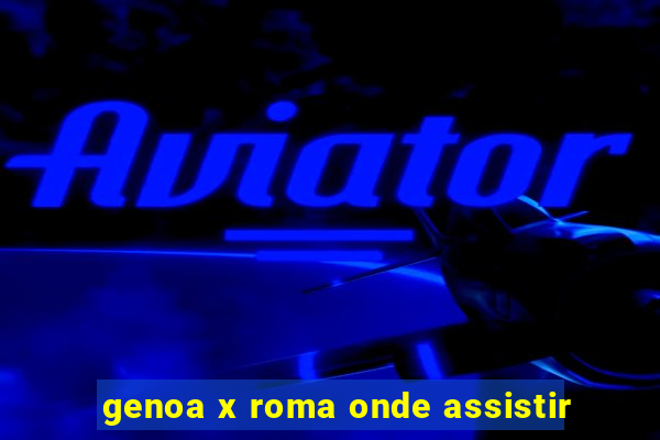 genoa x roma onde assistir