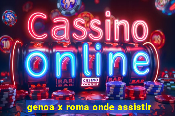 genoa x roma onde assistir