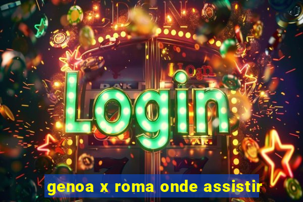 genoa x roma onde assistir