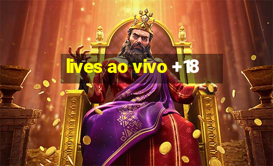 lives ao vivo +18