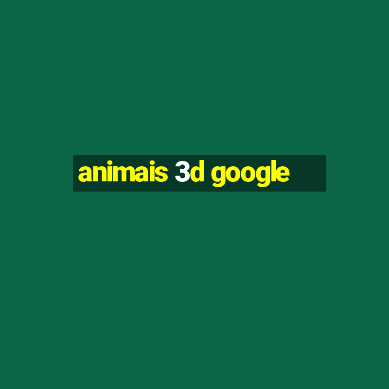 animais 3d google