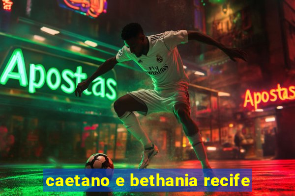 caetano e bethania recife