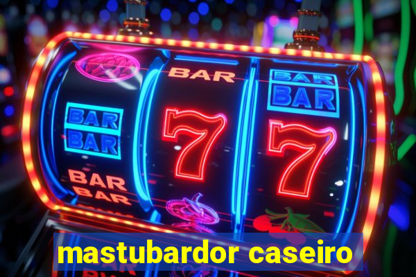 mastubardor caseiro