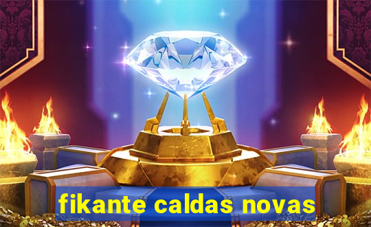 fikante caldas novas