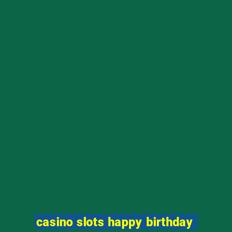 casino slots happy birthday