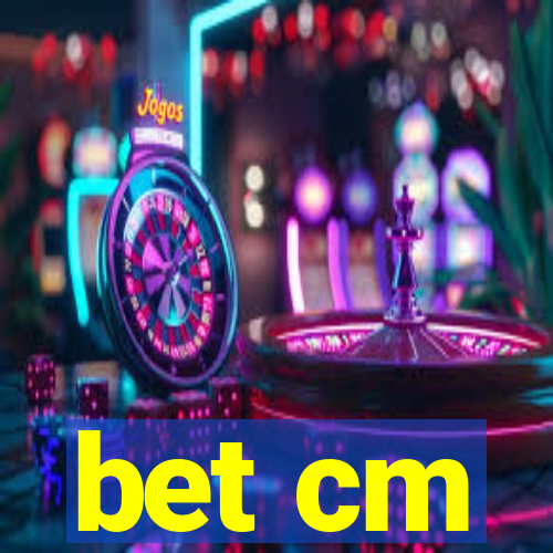 bet cm