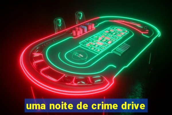 uma noite de crime drive