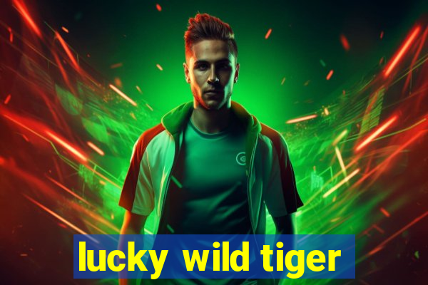 lucky wild tiger