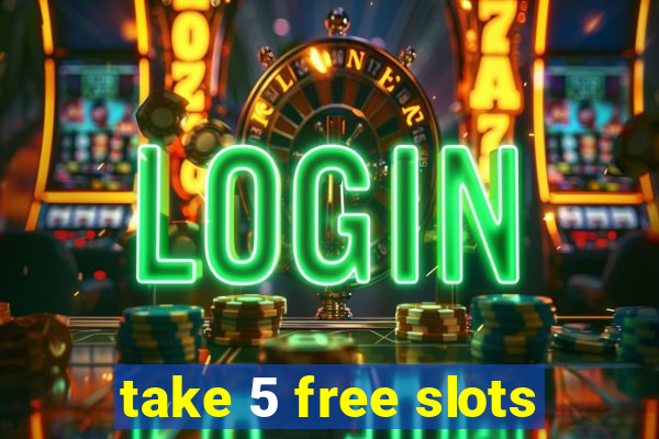 take 5 free slots