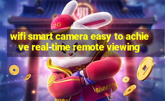 wifi smart camera easy to achieve real-time remote viewing