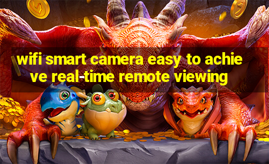 wifi smart camera easy to achieve real-time remote viewing