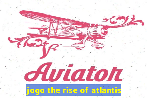 jogo the rise of atlantis