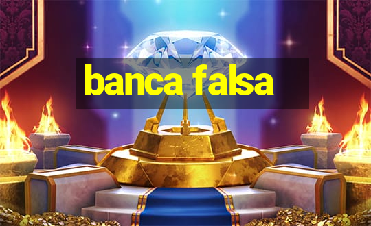 banca falsa