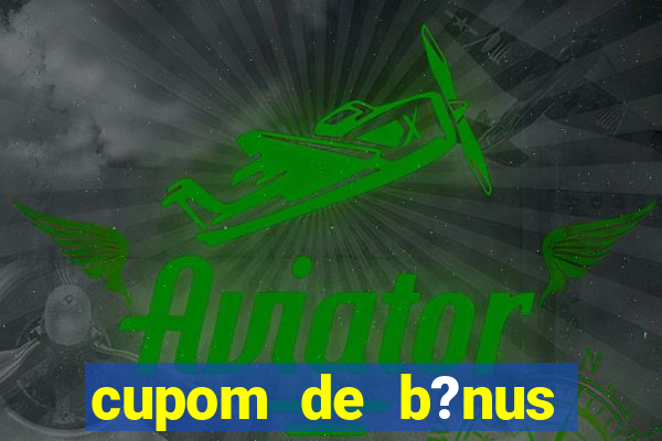 cupom de b?nus estrela bet