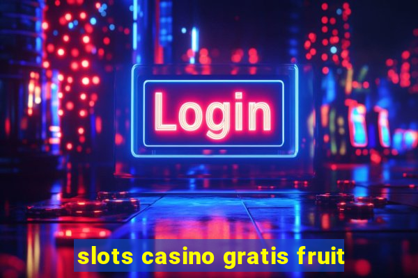 slots casino gratis fruit