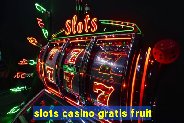 slots casino gratis fruit