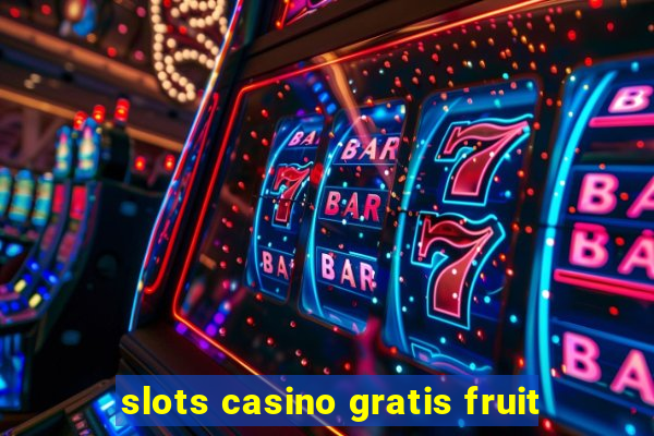 slots casino gratis fruit