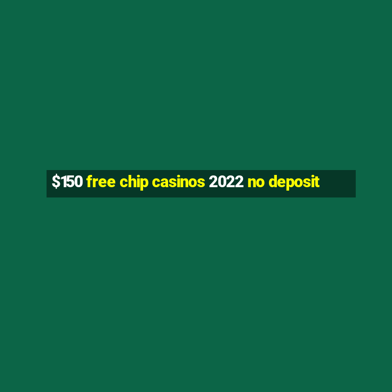 $150 free chip casinos 2022 no deposit