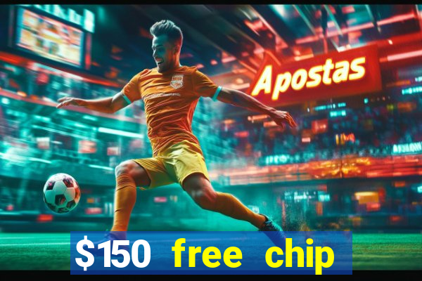 $150 free chip casinos 2022 no deposit