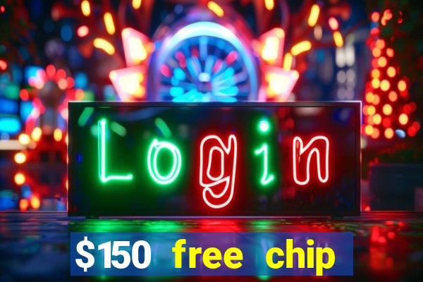 $150 free chip casinos 2022 no deposit