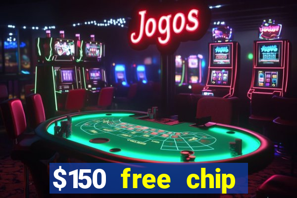 $150 free chip casinos 2022 no deposit