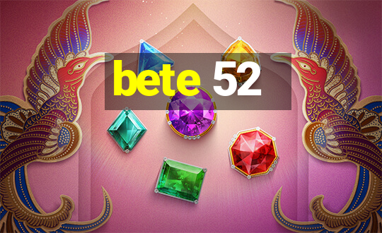 bete 52