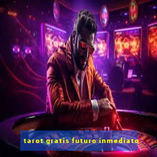 tarot gratis futuro inmediato