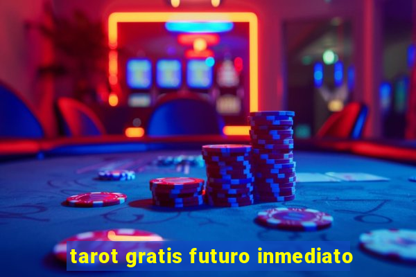 tarot gratis futuro inmediato