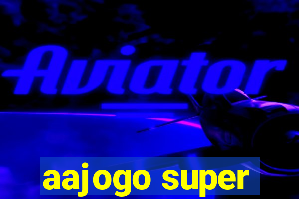 aajogo super