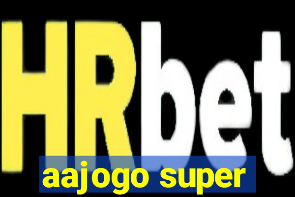 aajogo super