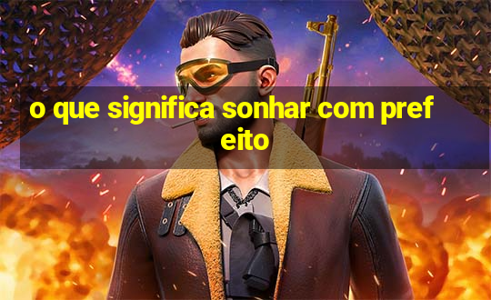 o que significa sonhar com prefeito