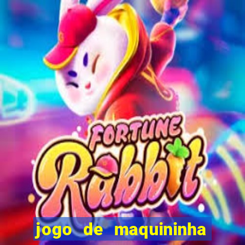 jogo de maquininha que ganha dinheiro