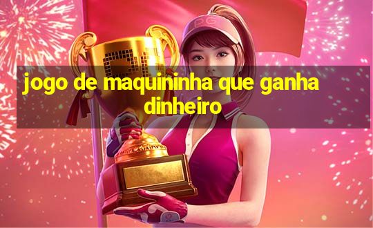 jogo de maquininha que ganha dinheiro