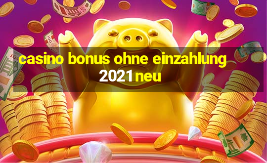 casino bonus ohne einzahlung 2021 neu