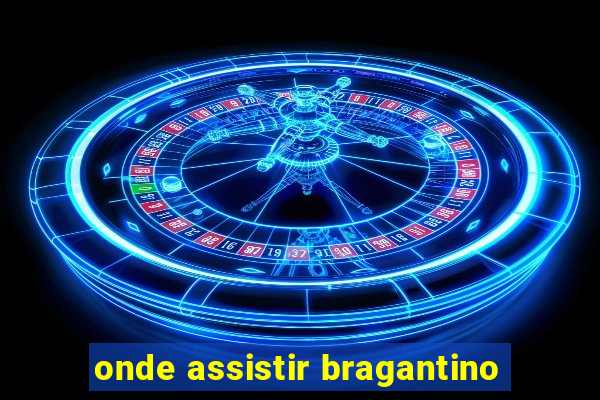 onde assistir bragantino